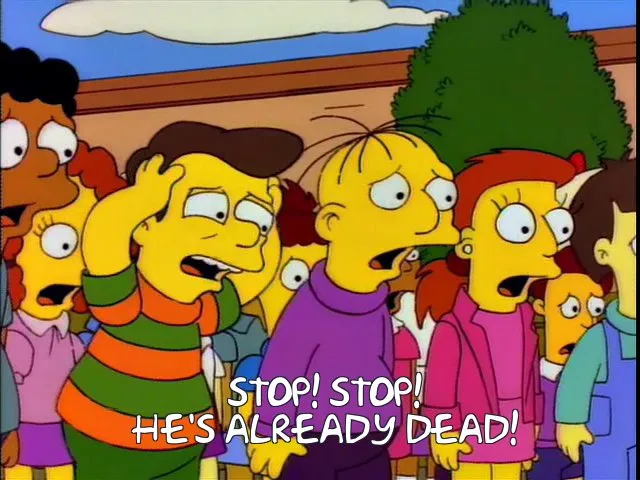 "Stop! Stop! He's already dead!"